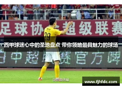 西甲球迷心中的圣地盘点 带你领略最具魅力的球场