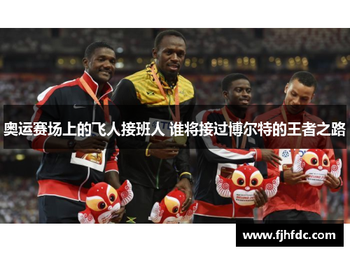 奥运赛场上的飞人接班人 谁将接过博尔特的王者之路