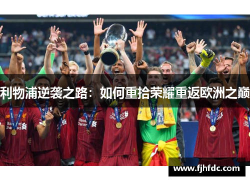 利物浦逆袭之路：如何重拾荣耀重返欧洲之巅