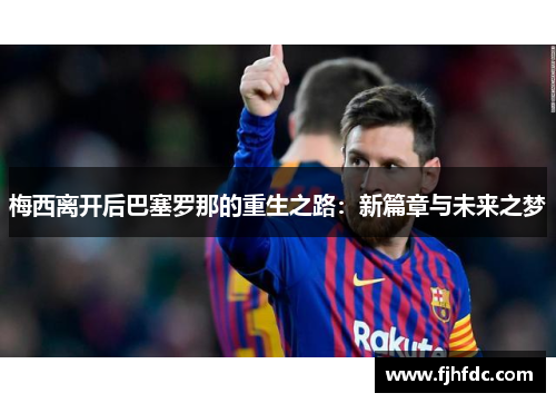 梅西离开后巴塞罗那的重生之路：新篇章与未来之梦