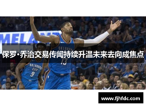 保罗·乔治交易传闻持续升温未来去向成焦点