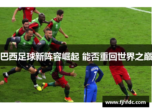巴西足球新阵容崛起 能否重回世界之巅