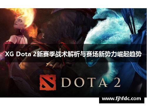 XG Dota 2新赛季战术解析与赛场新势力崛起趋势