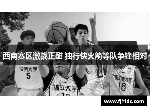 西南赛区激战正酣 独行侠火箭等队争锋相对