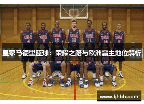 皇家马德里篮球：荣耀之路与欧洲霸主地位解析