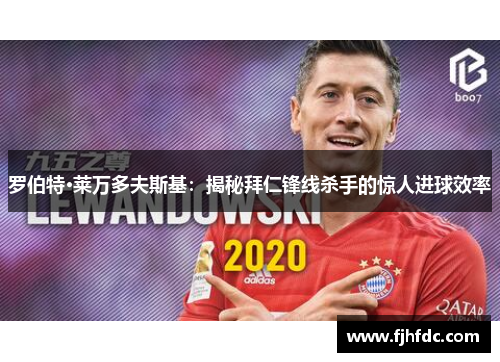 罗伯特·莱万多夫斯基：揭秘拜仁锋线杀手的惊人进球效率