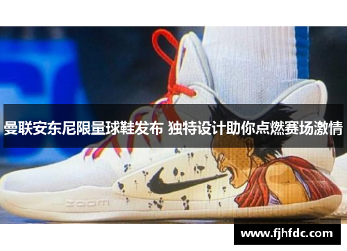 曼联安东尼限量球鞋发布 独特设计助你点燃赛场激情
