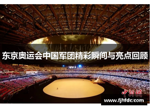 东京奥运会中国军团精彩瞬间与亮点回顾