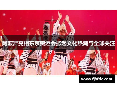 阿波舞亮相东京奥运会掀起文化热潮与全球关注